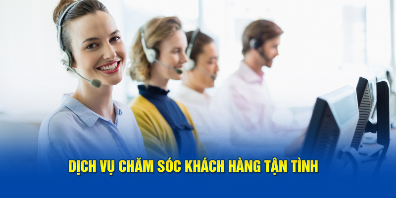 Dịch vụ khách hàng nhiệt huyết tận tình