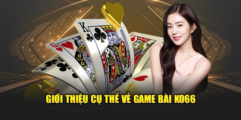 Giới thiệu cụ thể về game bài Ko66