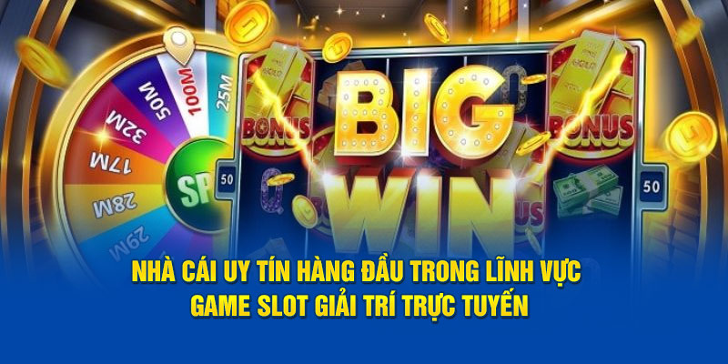  Nhà cái uy tín hàng đầu trong lĩnh vực game slot giải trí trực tuyến 