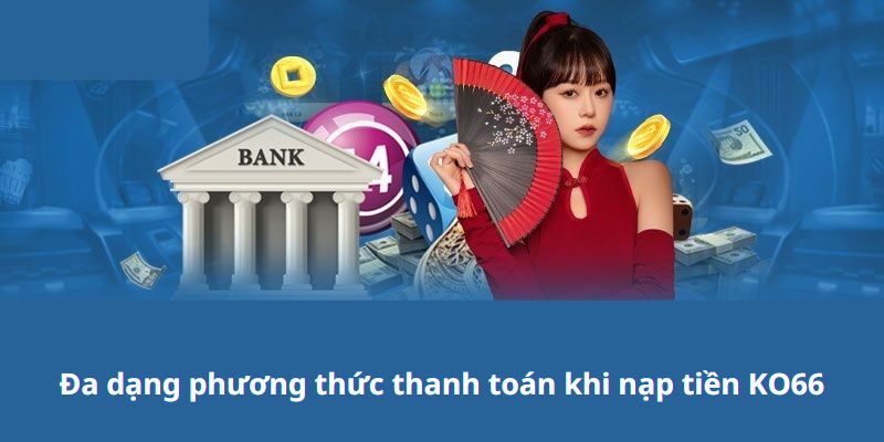 Đa dạng phương thức thanh toán khi nạp tiền Ko66