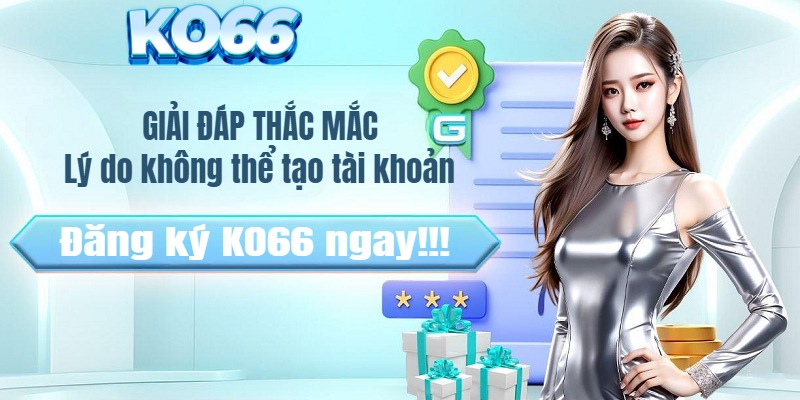 số câu hỏi thường hay gặp khi đăng ký tài khoản Ko66 